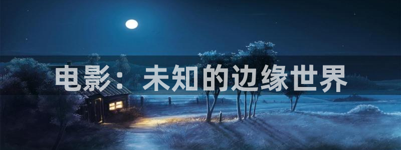 无忧渡免费星辰影院：电影：未知的边缘世界