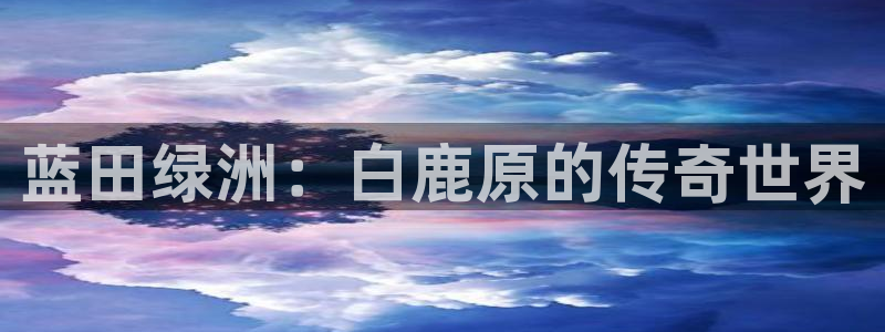 星辰影院高清在线观看：蓝田绿洲：白鹿原的传奇世界