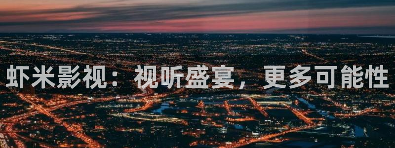 星辰影院观看免费：虾米影视：视听盛宴，更多可能性
